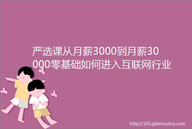 严选课从月薪3000到月薪30000零基础如何进入互联网行业做运营